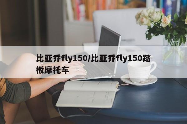 比亚乔fly150/比亚乔fly150踏板摩托车