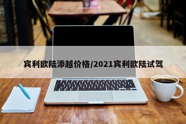 宾利欧陆添越价格/2021宾利欧陆试驾